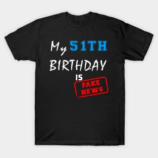 My 51th birthday is fake news T-Shirt